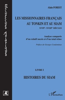 Les missionnaires français au Tonkin et au Siam XVIIe-XVIIIe siècles - Analyse comparée d'un relatif succès et d'un total échec - Livre I : Histoires du Siam