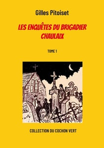 Les enquêtes du brigadier Chaulaix - TOME 1