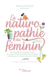 La naturopathie au féminin - Des conseils pour prendre soin de votre intimité, accueillir vos émotions et retrouver le chemin de votre vitalité