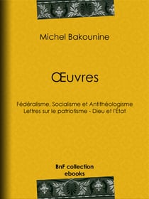 Œuvres - Fédéralisme, Socialisme et Antithéologisme - Lettres sur le patriotisme - Dieu et l'État