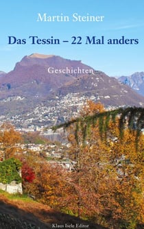 Das Tessin - 22 Mal anders - Geschichten