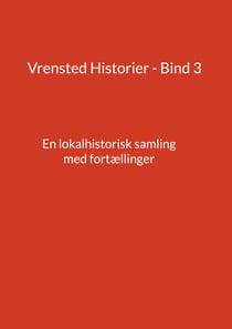 Vrensted Historier - Bind 3 - En lokalhistorisk samling med fortællinger