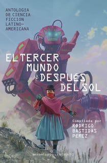 El tercer mundo después del sol - Antología de Ciencia Ficción Latinoamericana. Compilada por Rodrigo Bastidas Pérez