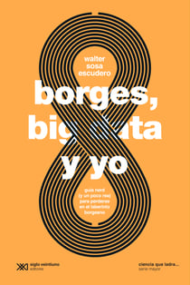 Borges, big data y yo - Guía nerd (y un poco rea) para perderse en el laberinto borgeano