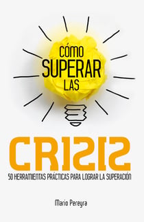 Cómo superar las crisis - 50 herramientas prácticas para lograr la superación