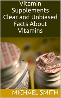 Vitamin Supplements - Clear and Unbiased Facts About Vitamins