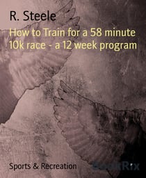 How to Train for a 58 minute 10k race - a 12 week program