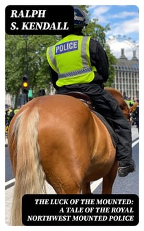 The Luck of the Mounted: A Tale of the Royal Northwest Mounted Police