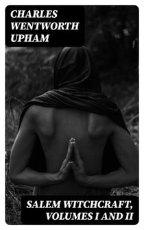 Salem Witchcraft, Volumes I and II - With an Account of Salem Village and a History of Opinions on Witchcraft and Kindred Subjects