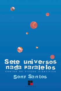 Sete universos nada paralelos - Contos de ficção científica