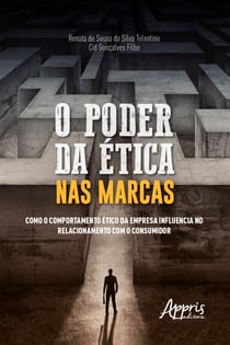 O Poder da Ética nas Marcas: - Como o Comportamento Ético da Empresa Influencia no Relacionamento com o Consumidor