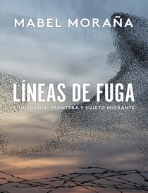 Líneas de fuga : ciudadanía, frontera y sujeto migrante