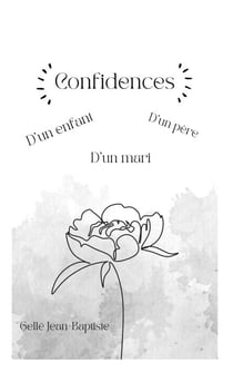 Confidences - D'un enfant, d'un père et d'un mari.