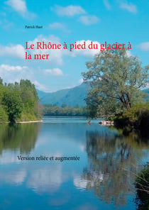 Le Rhône à pied du glacier à la mer - Version reliée et augmentée