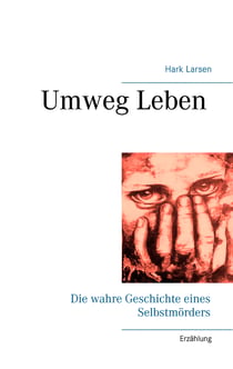 Umweg Leben - Die wahre Geschichte eines Selbstmörders