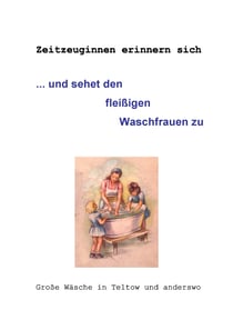 ... und sehet den fleißigen Waschfrauen zu - Große Wäsche in Teltow und anderswo