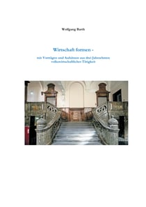 Wirtschaft formen - Mit Vorträgen und Aufsätzen aus drei Jahrzehnten volkswirtschaftlicher Tätigkeit