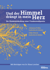 Und der Himmel drängt in mein Herz - Die Wiederentdeckung einer Frankenwaldpoetin