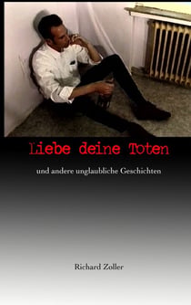Liebe deine Toten - und andere unglaubliche Geschichten