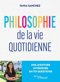 Philosophie de la vie quotidienne - Une aventure intérieure en 70 questions