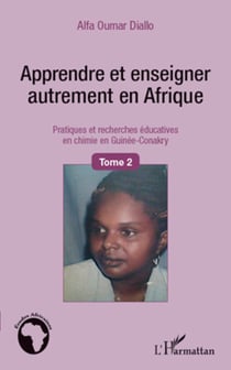 Apprendre et enseigner autrement en Afrique (Tome 2) - Pratiques et recherches éducatives en chimie en Guinée-Conakry