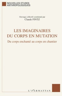 Les imaginaires du corps en mutation - Du corps enchanté au corps en chantier