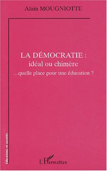 La démocratie : idéal ou chimère - ... quelle place pour une éducation ?