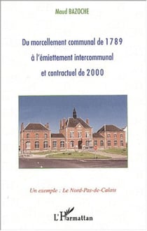 DU MORCELLEMENT COMMUNAL DE 1789 À L'ÉMIETTEMENT INTERCOMMUNAL ET CONTRACTUEL DE 2000 - Un exemple : le Nord-Pas-de-Calais