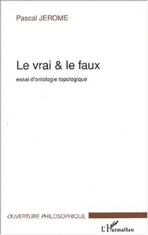 LE VRAI ET LE FAUX - Essai d'ontologie topologique