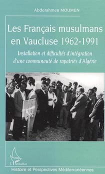 Les Français musulmans en Vaucluse 1962-1991 - Installation et difficultés d'intégration d'une communauté de rapatriés d'Algérie