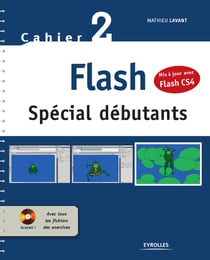 Flash - Spécial débutants - Mis à jour avec Flash CS4 - Cahier Flash n°2