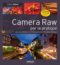 Camera Raw par la pratique - Pour les utilisateurs de Photoshop et de Photoshop Elements