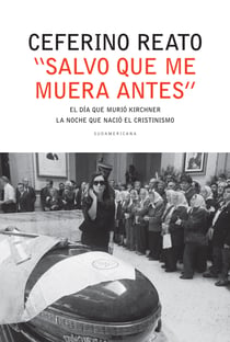 "Salvo que me muera antes" - El día en que murió Kirchner. La noche que nació el cristinismo