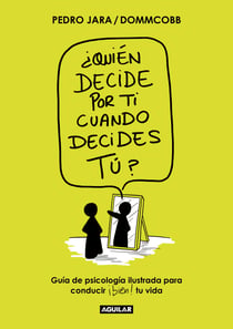 ¿Quién decide por ti cuando decides tú? - Guía de psicología ilustrada para conducir bien tu vida