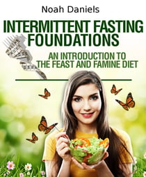 Intermittent Fasting Foundations - An Introduction To The Feast And Famine Diet