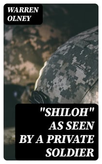 "Shiloh" as Seen by a Private Soldier - With Some Personal Reminiscences