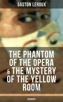 The Phantom of the Opera & The Mystery of the Yellow Room (Unabridged) - The Ultimate Gothic Romance Mystery and One of the First Locked-Room Crime Mysteries
