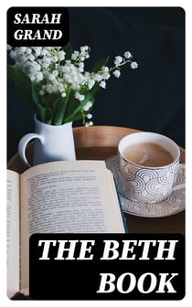 The Beth Book - Being a Study of the Life of Elizabeth Caldwell Maclure, a Woman of Genius