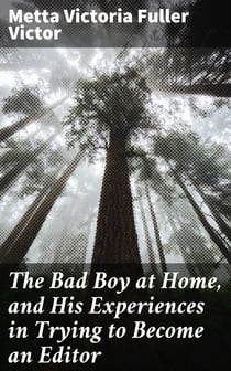 The Bad Boy at Home, and His Experiences in Trying to Become an Editor - 1885