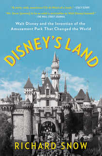 Disney's Land - Walt Disney and the Invention of the Amusement Park That Changed the World