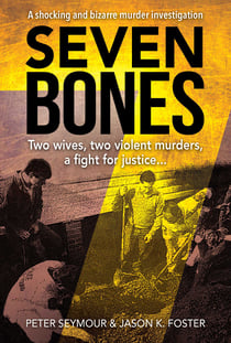 Seven Bones - Two Wives, Two Violent Murders, A Fight For Justice