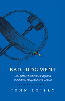 Bad Judgment – Revised & Updated - The Myths of First Nations Equality and Judicial Independence in Canada