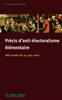 Précis d'anti-électoralisme élémentaire : 120 motifs de ne pas aller voter