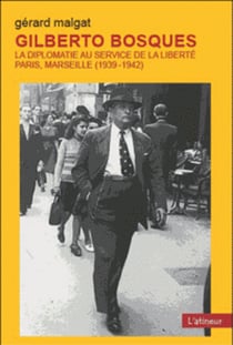 Gilberto Bosques : La diplomatie au service de la liberté Paris Marseille 1939/42