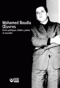 Mohamed Boudia : oeuvres - écrits politiques, théâtre, poésie et nouvelles