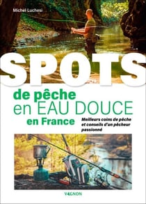 Spots de pêche en eau douce en France - Meilleurs coins de pêche et conseils d'un pêcheur passionné