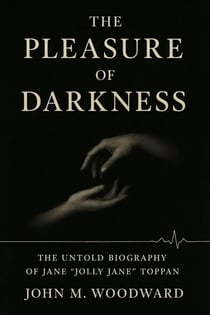 The Pleasure of Darkness: The Untold Biography of Jane “Jolly Jane” Toppan