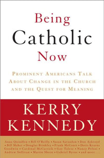 Being Catholic Now - Prominent Americans Talk About Change in the Church and the Quest for Meaning