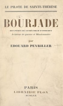 Le pilote de sainte Thérèse : Bourjade des Pères du Sacré-Cœur d'Issoudun, aviateur de guerre et missionnaire - Officier de la Légion d'honneur, 16 citations, 28 victoires, mort à la mission de Port-Léon (Papouasie). Avec 10 photographies hors texte