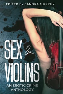 Sex & Violins: An Erotic Crime Anthology
